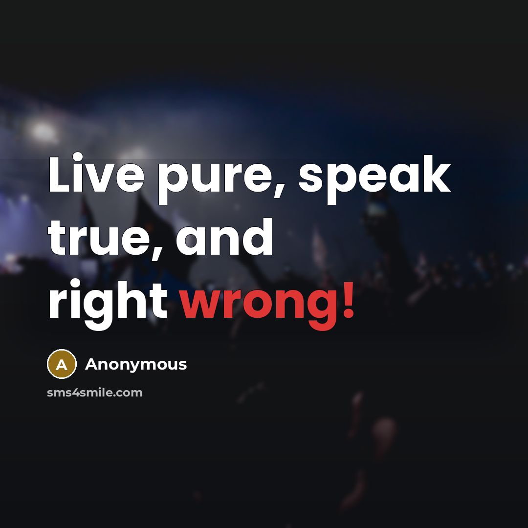 “Live pure, speak true, and right wrong!” quote by Anonymous