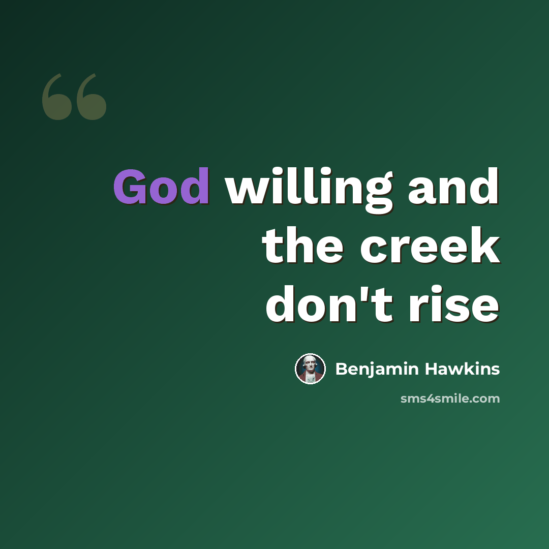 “God willing and the creek don't rise” quote by Benjamin Hawkins