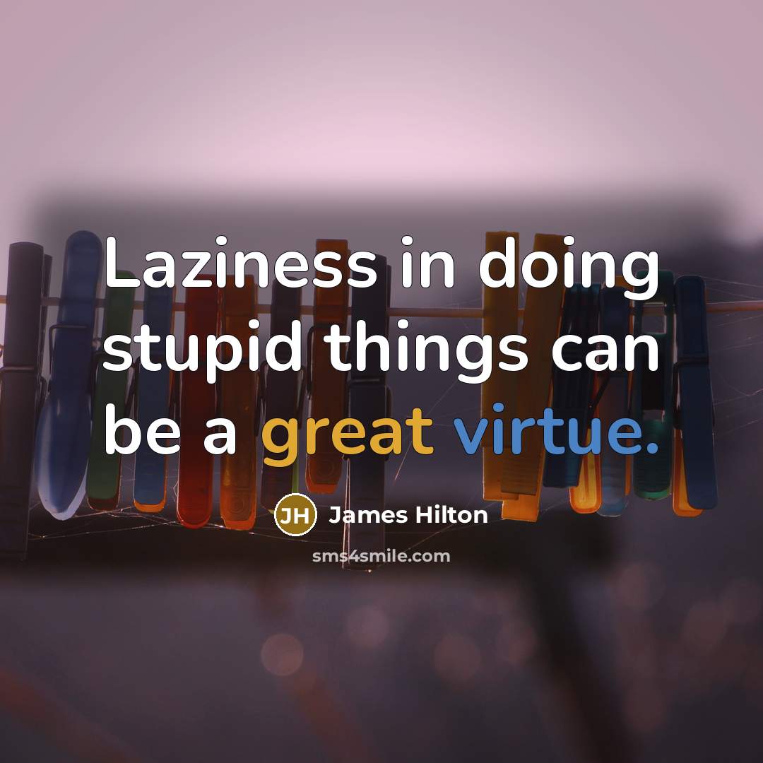 “Laziness in doing stupid things can be a great virtue.” quote by James Hilton