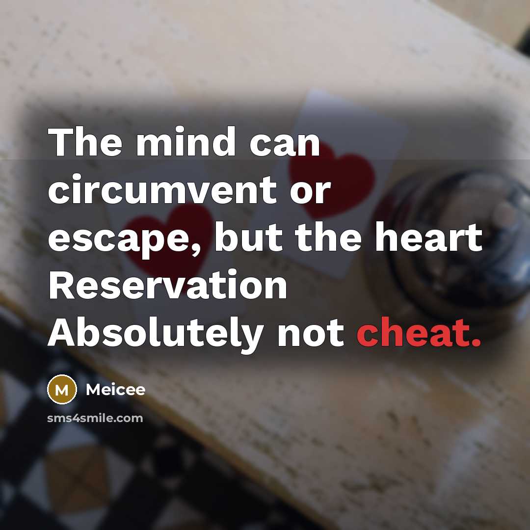 “The mind can circumvent or escape, but the heart Reservation Absolutely not cheat.” quote by Meicee