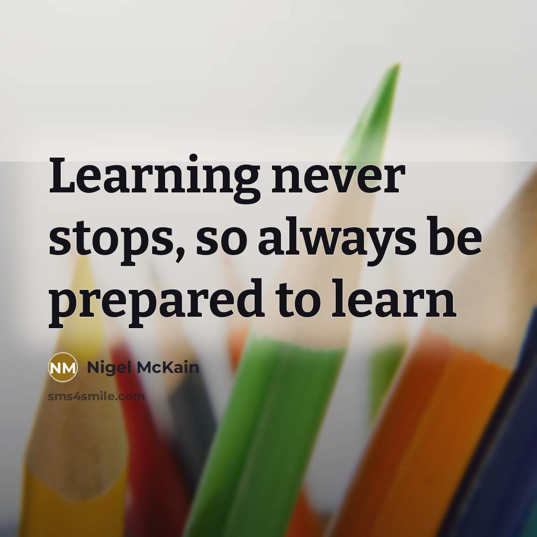 “Learning never stops, so always be prepared to learn” quote by Nigel McKain