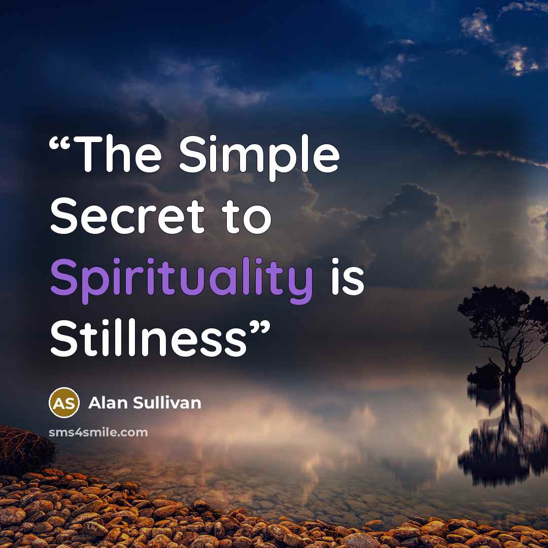 “The Simple Secret to Spirituality is Stillness” quote by Alan Sullivan