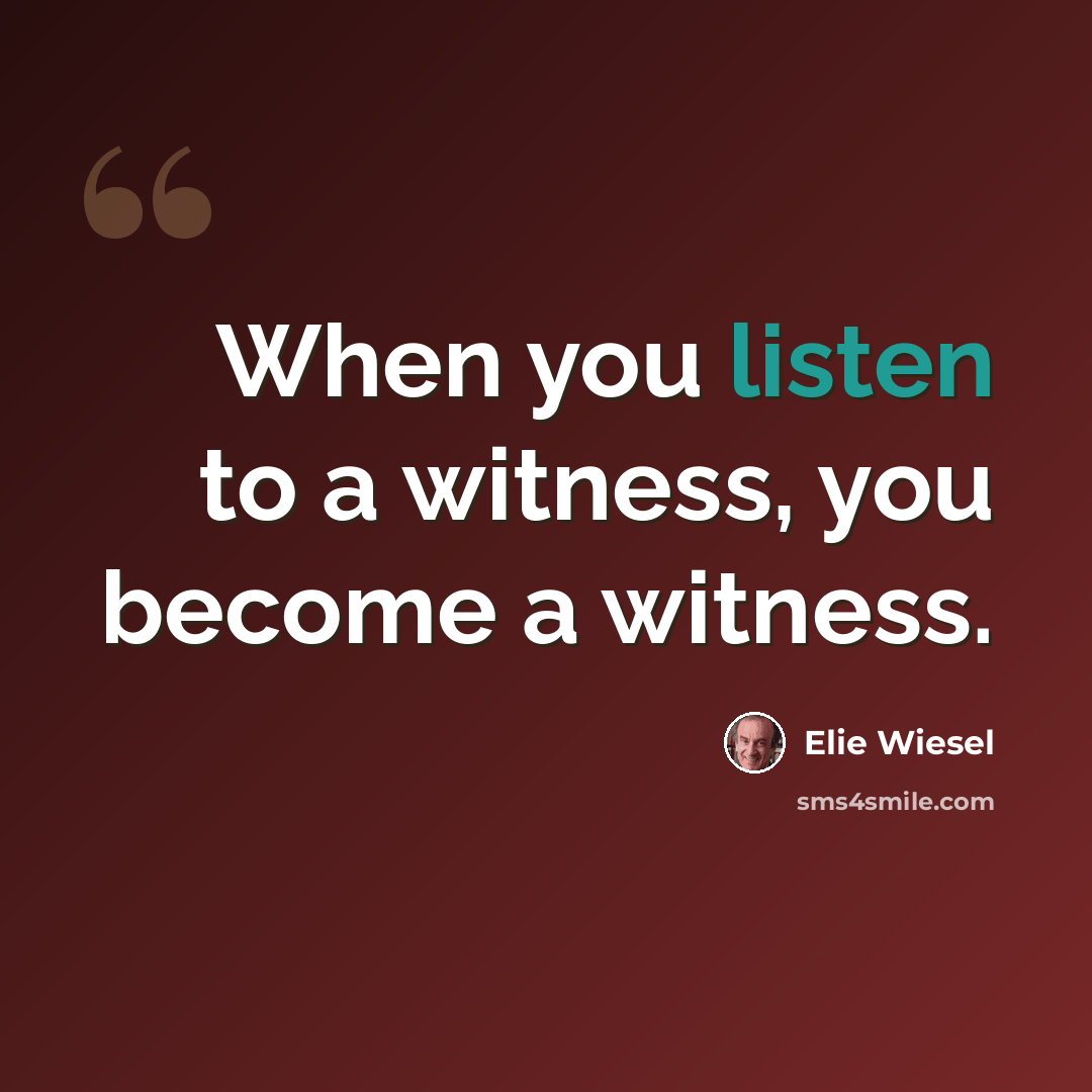 “When you listen to a witness, you become a witness.” quote by Elie Wiesel
