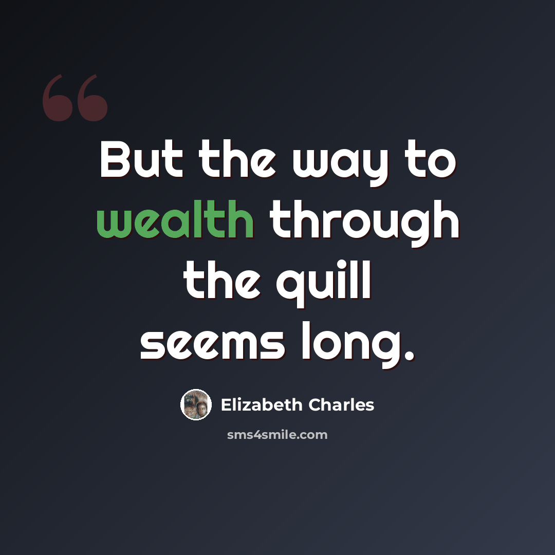 “But the way to wealth through the quill seems long.” quote by Elizabeth Charles