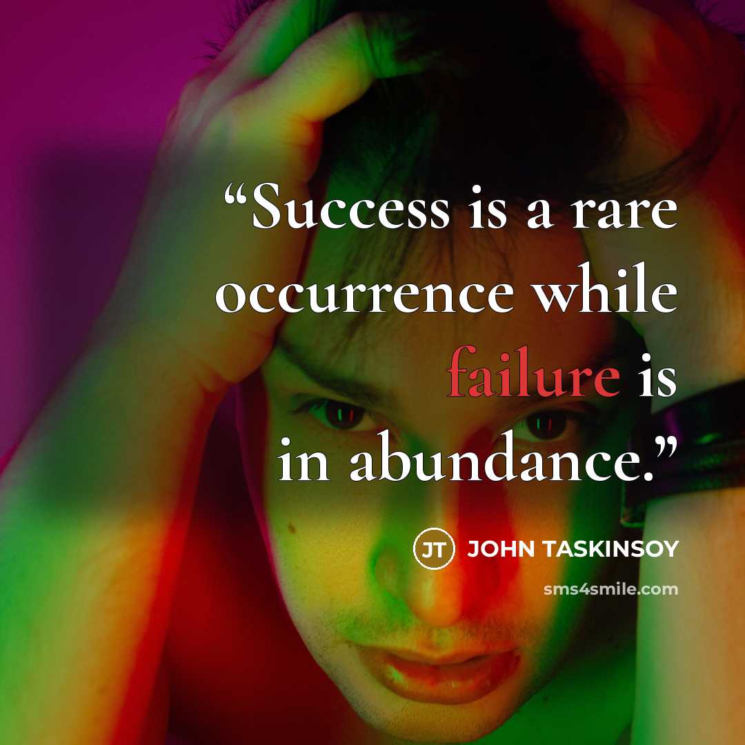“Success is a rare occurrence while failure is in abundance.” quote by JOHN TASKINSOY
