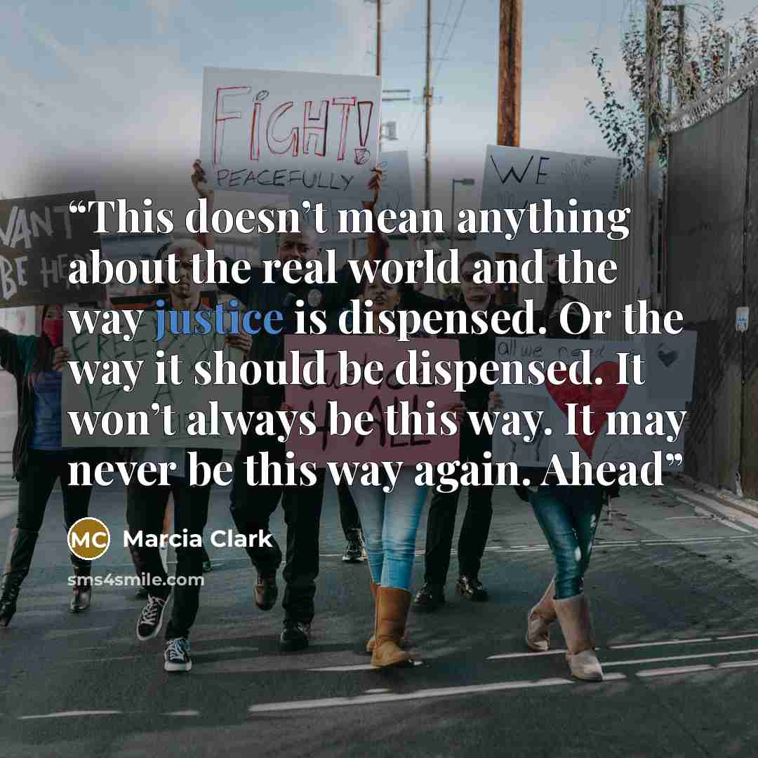 “This doesn’t mean anything about the real world and the way justice is dispensed. Or the way it should be dispensed. It won’t always be this way. It may never be this way again. Ahead” quote by Marcia Clark