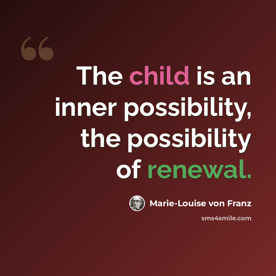“The child is an inner possibility, the possibility of renewal.” quote by Marie-Louise von Franz