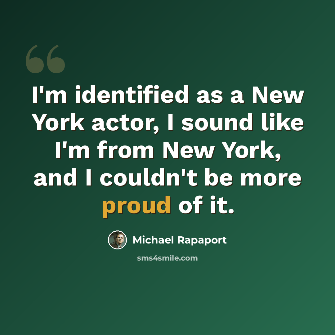 “I'm identified as a New York actor, I sound like I'm from New York, and I couldn't be more proud of it.” quote by Michael Rapaport