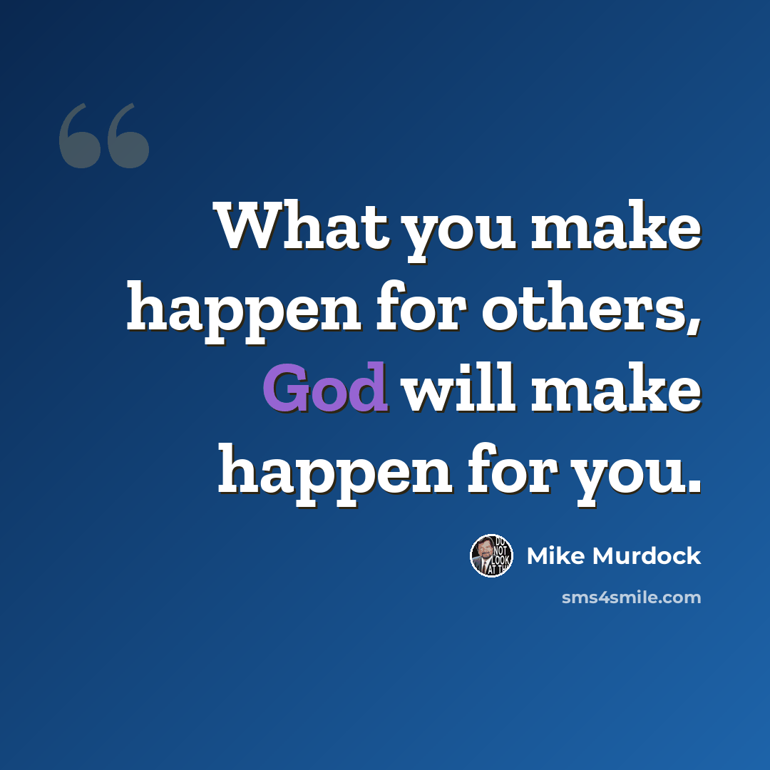 “What you make happen for others, God will make happen for you.” quote by Mike Murdock