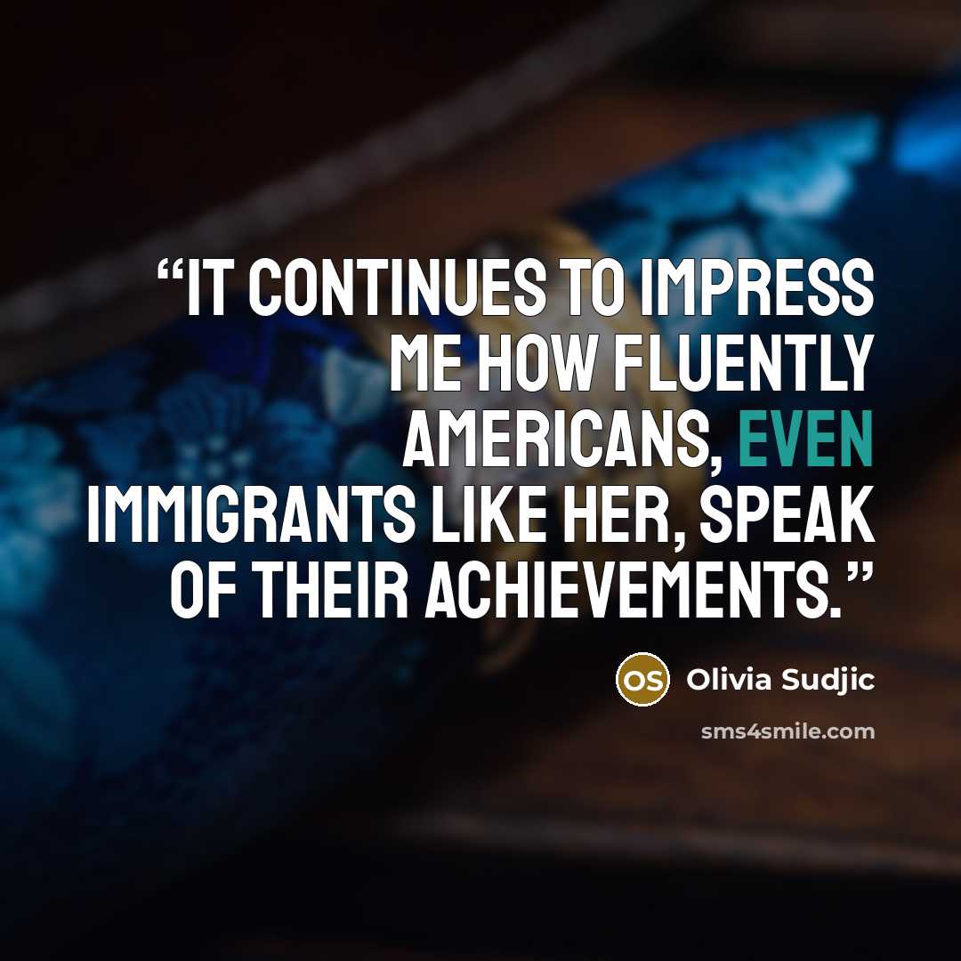 “It continues to impress me how fluently Americans, even immigrants like her, speak of their achievements.” quote by Olivia Sudjic