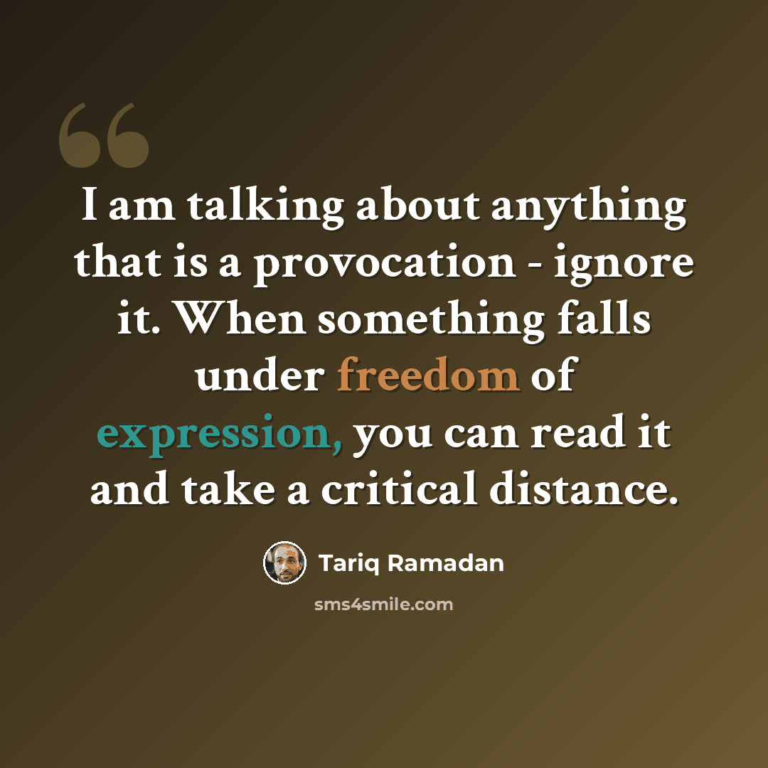 “I am talking about anything that is a provocation - ignore it. When something falls under freedom of expression, you can read it and take a critical distance.” quote by Tariq Ramadan