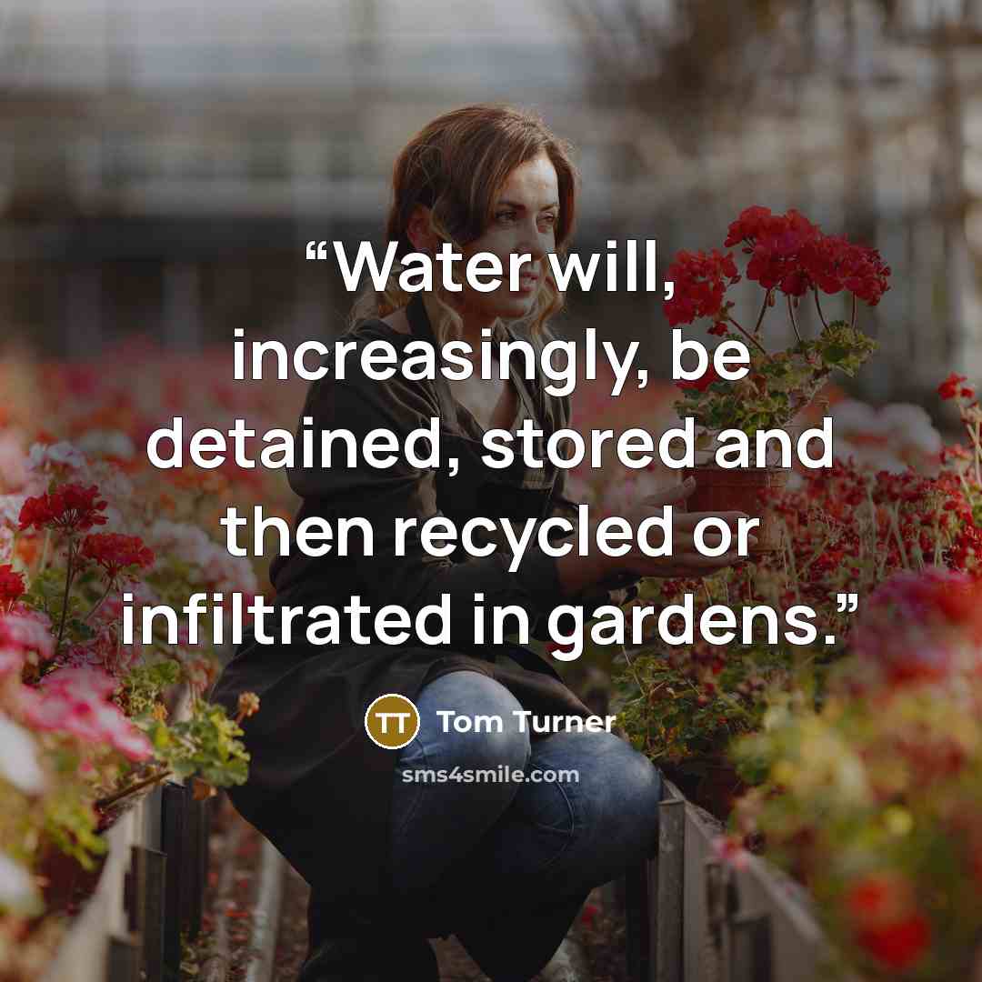 “Water will, increasingly, be detained, stored and then recycled or infiltrated in gardens.” quote by Tom Turner