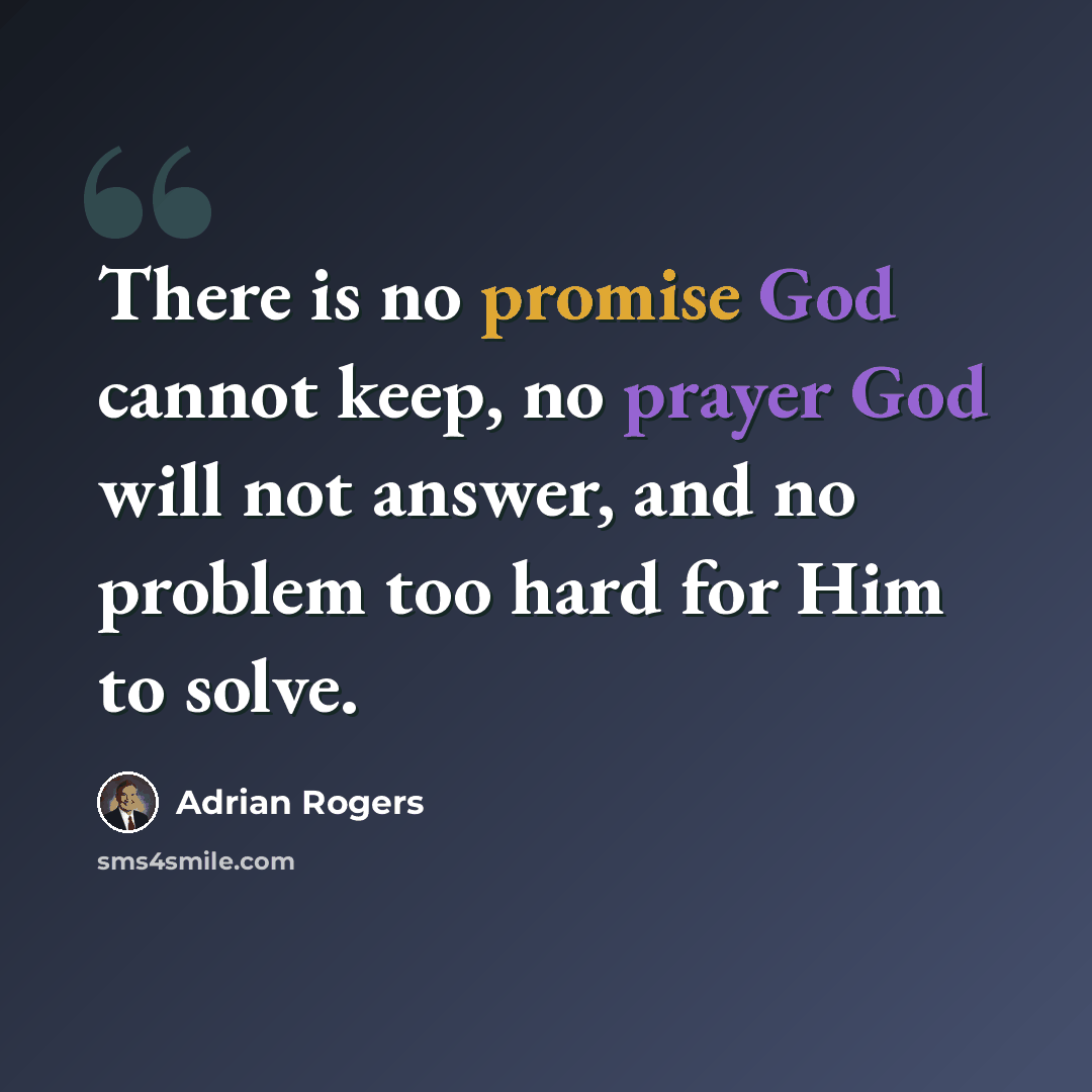 “There is no promise God cannot keep, no prayer God will not answer, and no problem too hard for Him to solve.” quote by Adrian Rogers