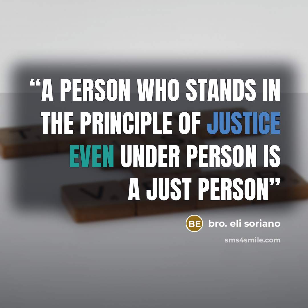 “A person who stands in the principle of justice even under person is a just person” quote by bro. eli soriano
