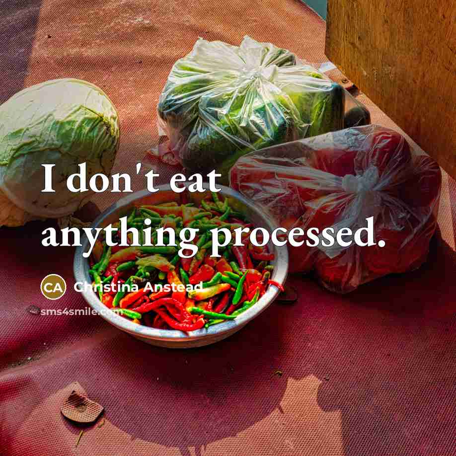 “I don't eat anything processed.” quote by Christina Anstead