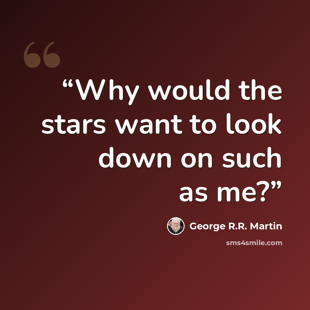 “Why would the stars want to look down on such as me?” quote by George R.R. Martin