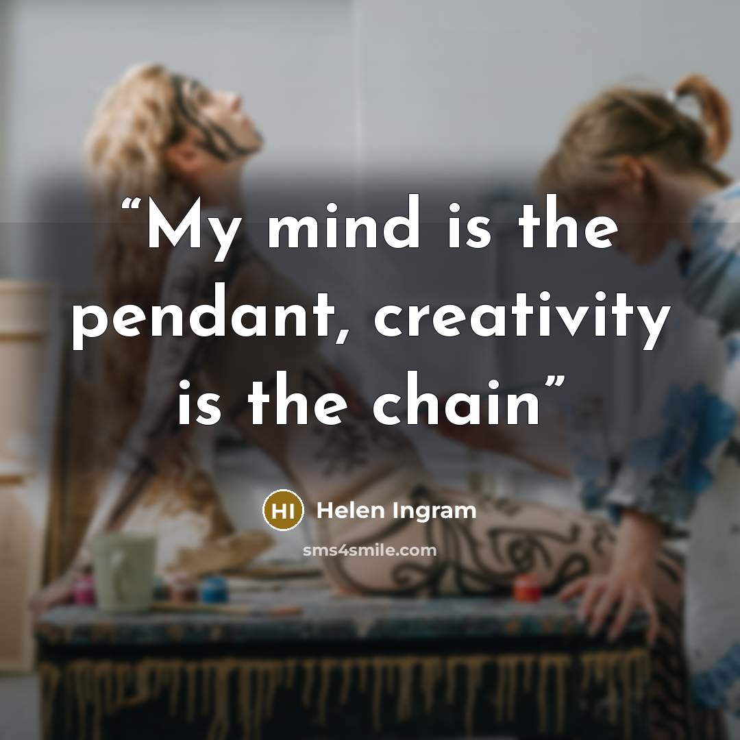 “My mind is the pendant, creativity is the chain” quote by Helen Ingram