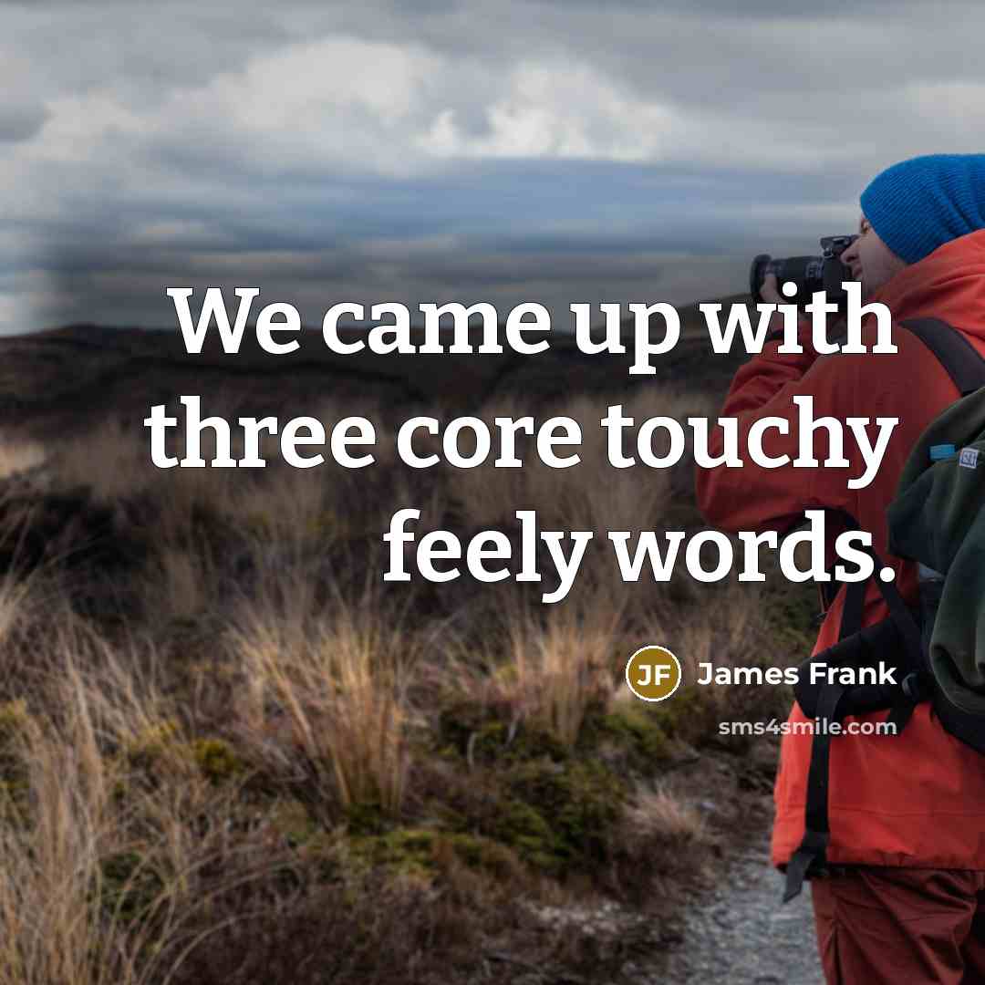 “We came up with three core touchy feely words.” quote by James Frank