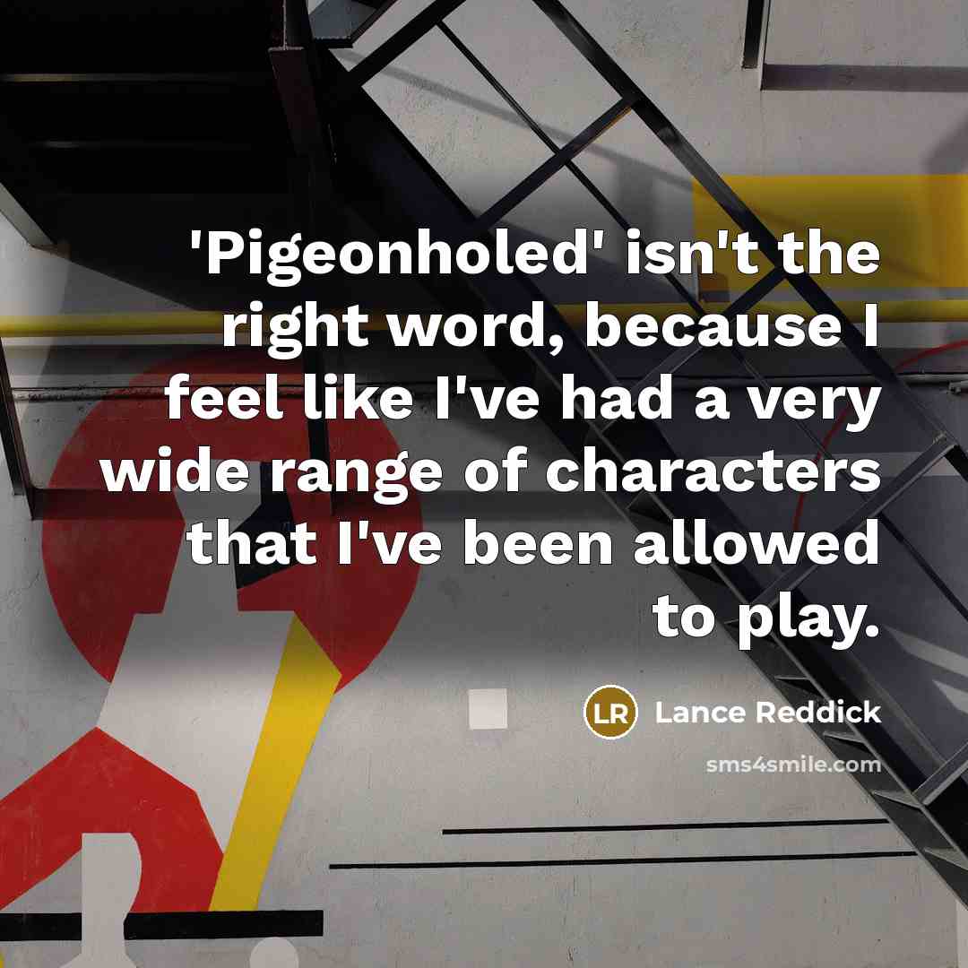 “'Pigeonholed' isn't the right word, because I feel like I've had a very wide range of characters that I've been allowed to play.” quote by Lance Reddick