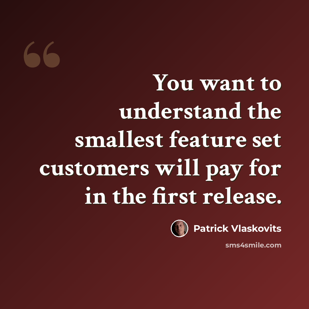 “You want to understand the smallest feature set customers will pay for in the first release.” quote by Patrick Vlaskovits