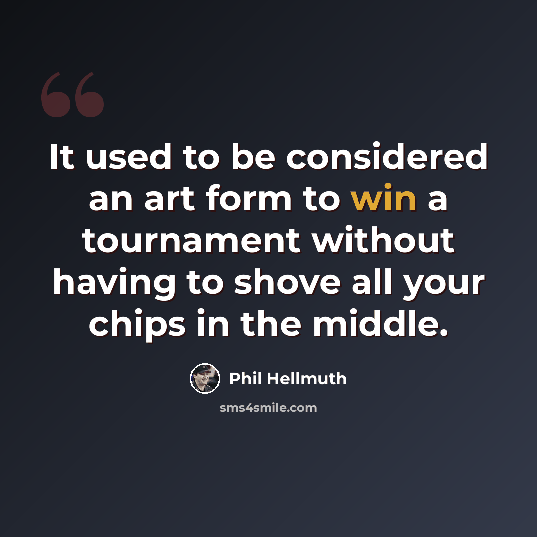 “It used to be considered an art form to win a tournament without having to shove all your chips in the middle.” quote by Phil Hellmuth