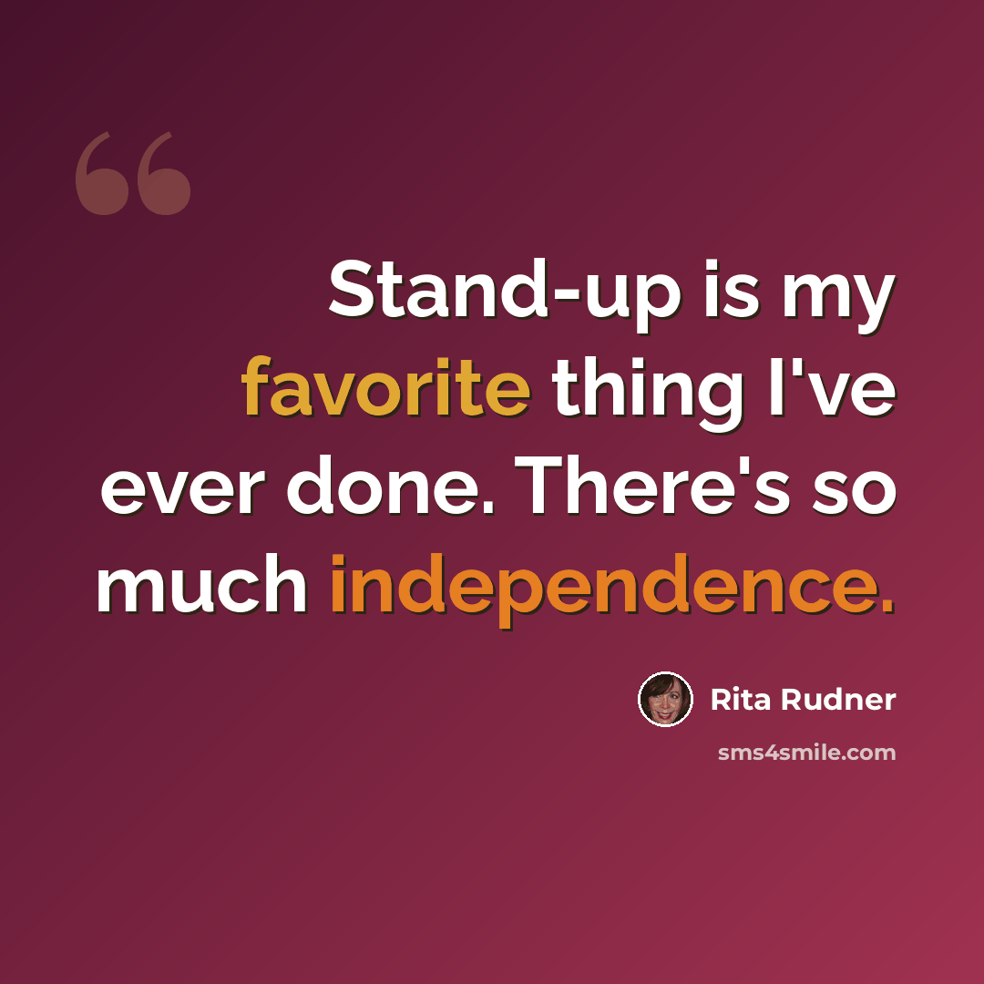 “Stand-up is my favorite thing I've ever done. There's so much independence.” quote by Rita Rudner