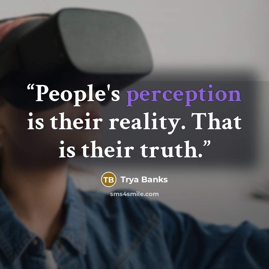 “People's perception is their reality. That is their truth.” quote by Trya Banks