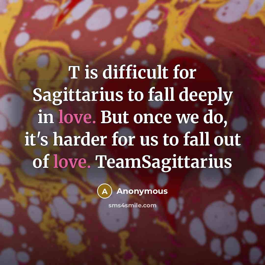 “T is difficult for Sagittarius to fall deeply in love. But once we do, it's harder for us to fall out of love. TeamSagittarius” quote by Anonymous