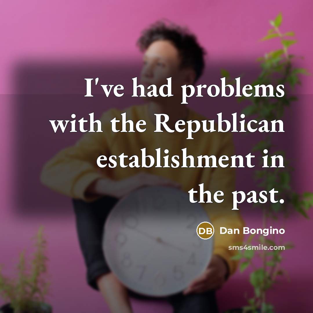 “I've had problems with the Republican establishment in the past.” quote by Dan Bongino
