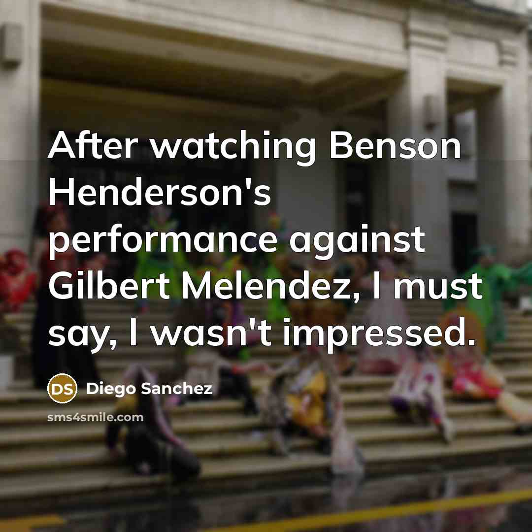 “After watching Benson Henderson's performance against Gilbert Melendez, I must say, I wasn't impressed.” quote by Diego Sanchez