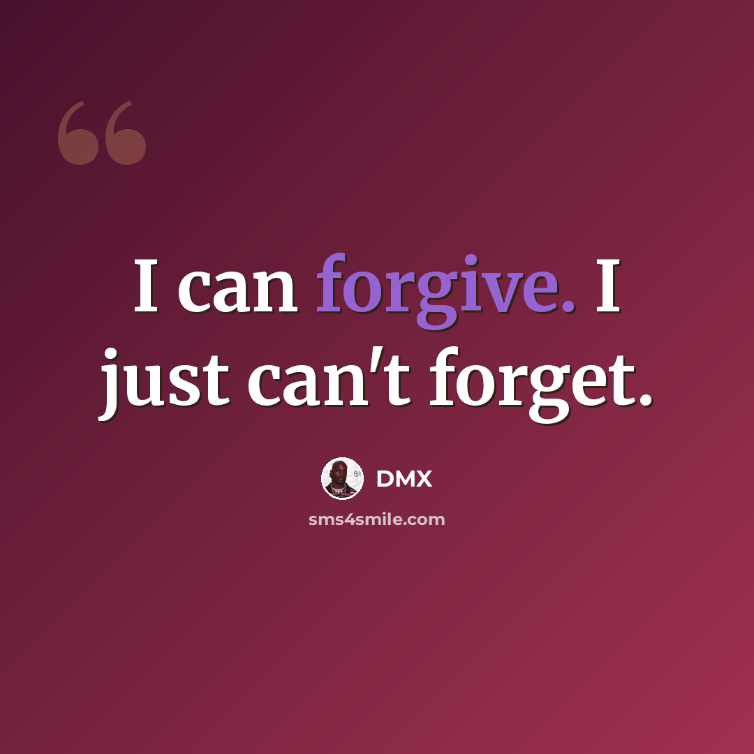 “I can forgive. I just can't forget.” quote by DMX