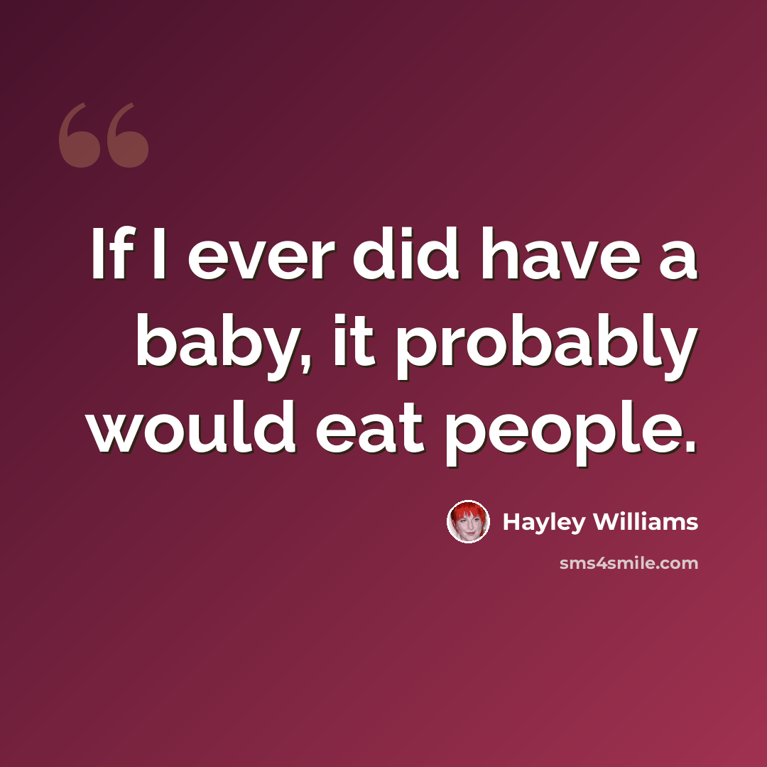 “If I ever did have a baby, it probably would eat people.” quote by Hayley Williams