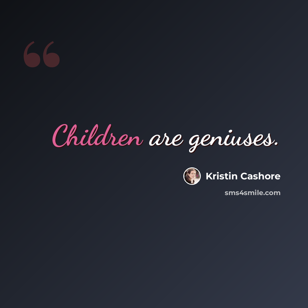 “Children are geniuses.” quote by Kristin Cashore