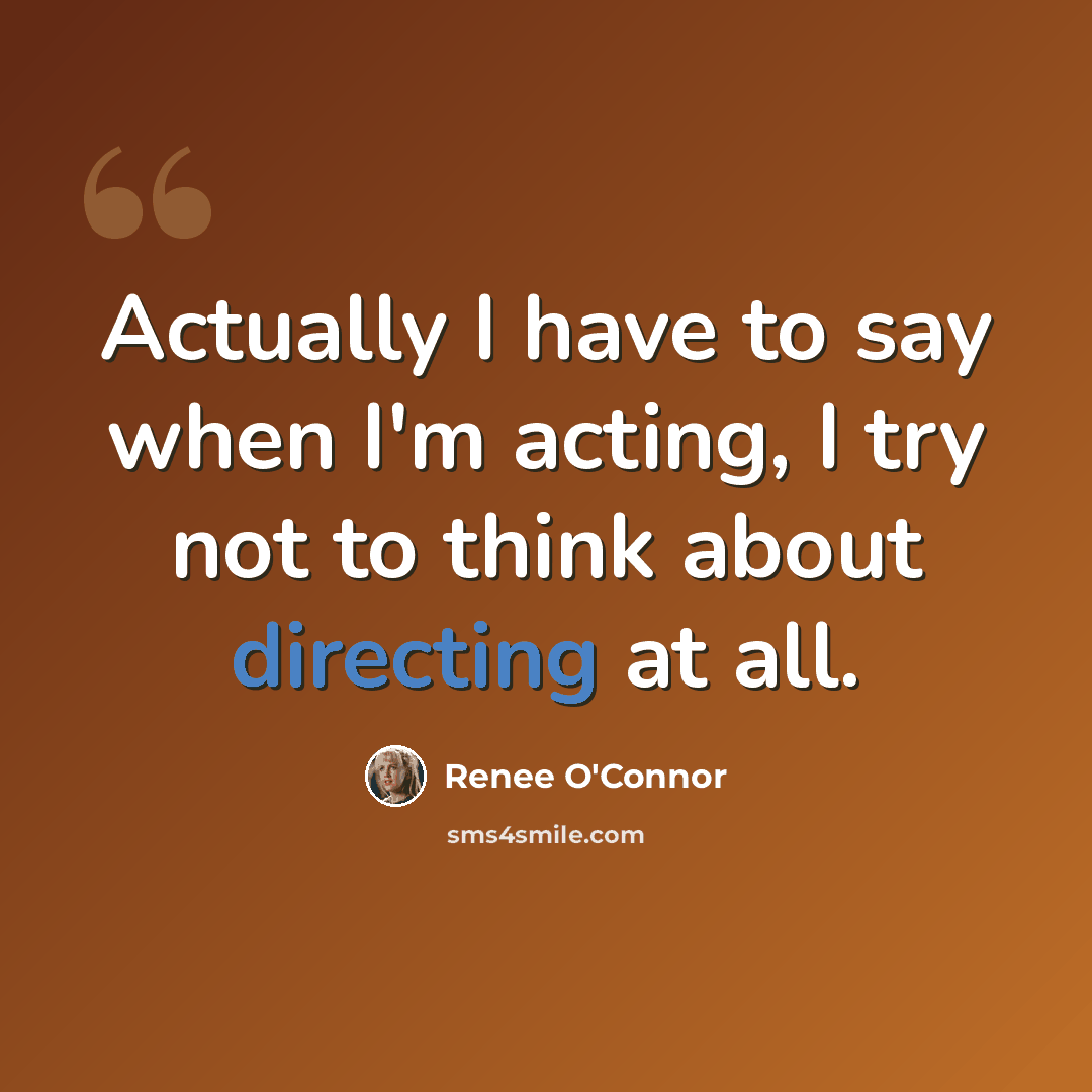 “Actually I have to say when I'm acting, I try not to think about directing at all.” quote by Renee O'Connor