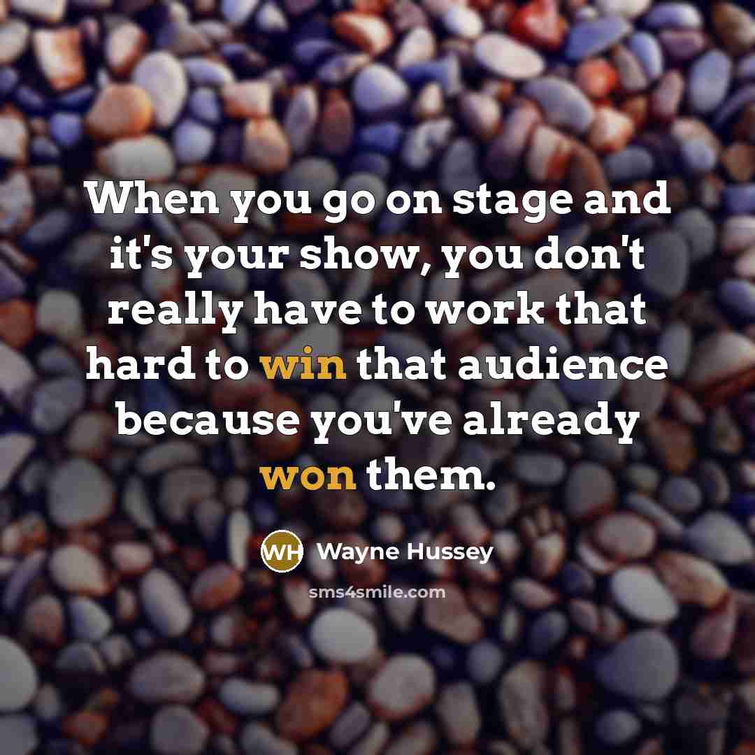 “When you go on stage and it's your show, you don't really have to work that hard to win that audience because you've already won them.” quote by Wayne Hussey