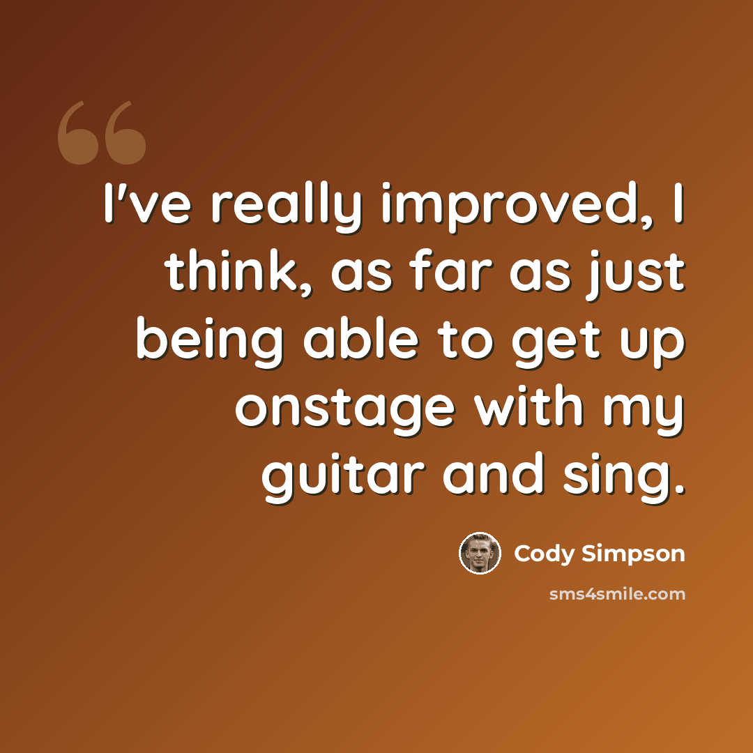 “I've really improved, I think, as far as just being able to get up onstage with my guitar and sing.” quote by Cody Simpson