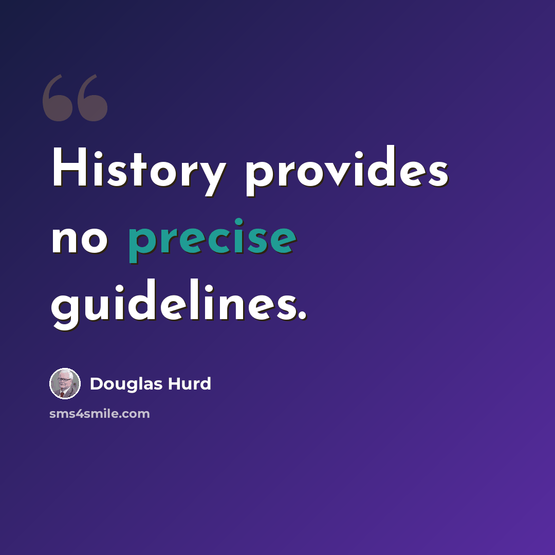 “History provides no precise guidelines.” quote by Douglas Hurd