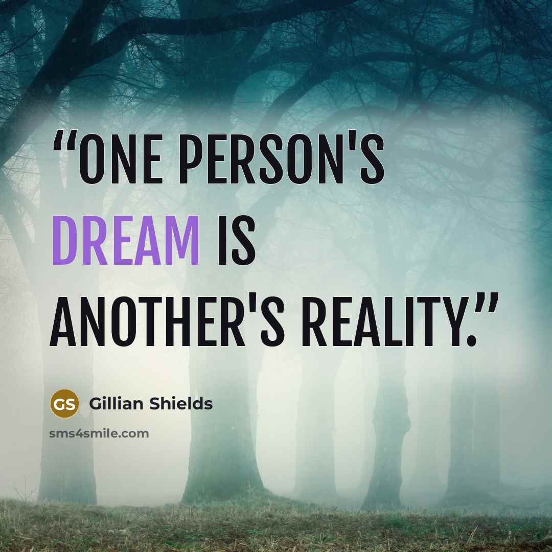 “One person's dream is another's reality.” quote by Gillian Shields