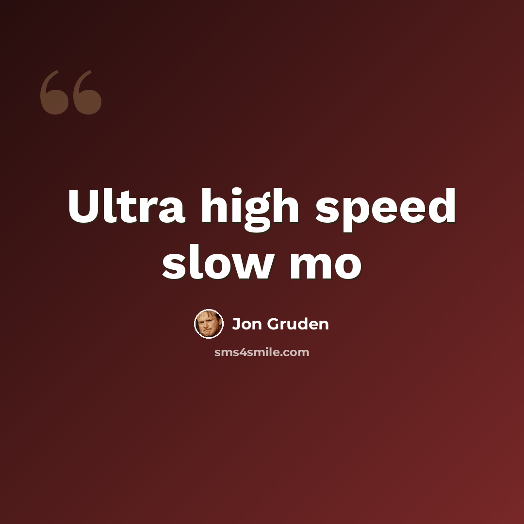 “Ultra high speed slow mo” quote by Jon Gruden
