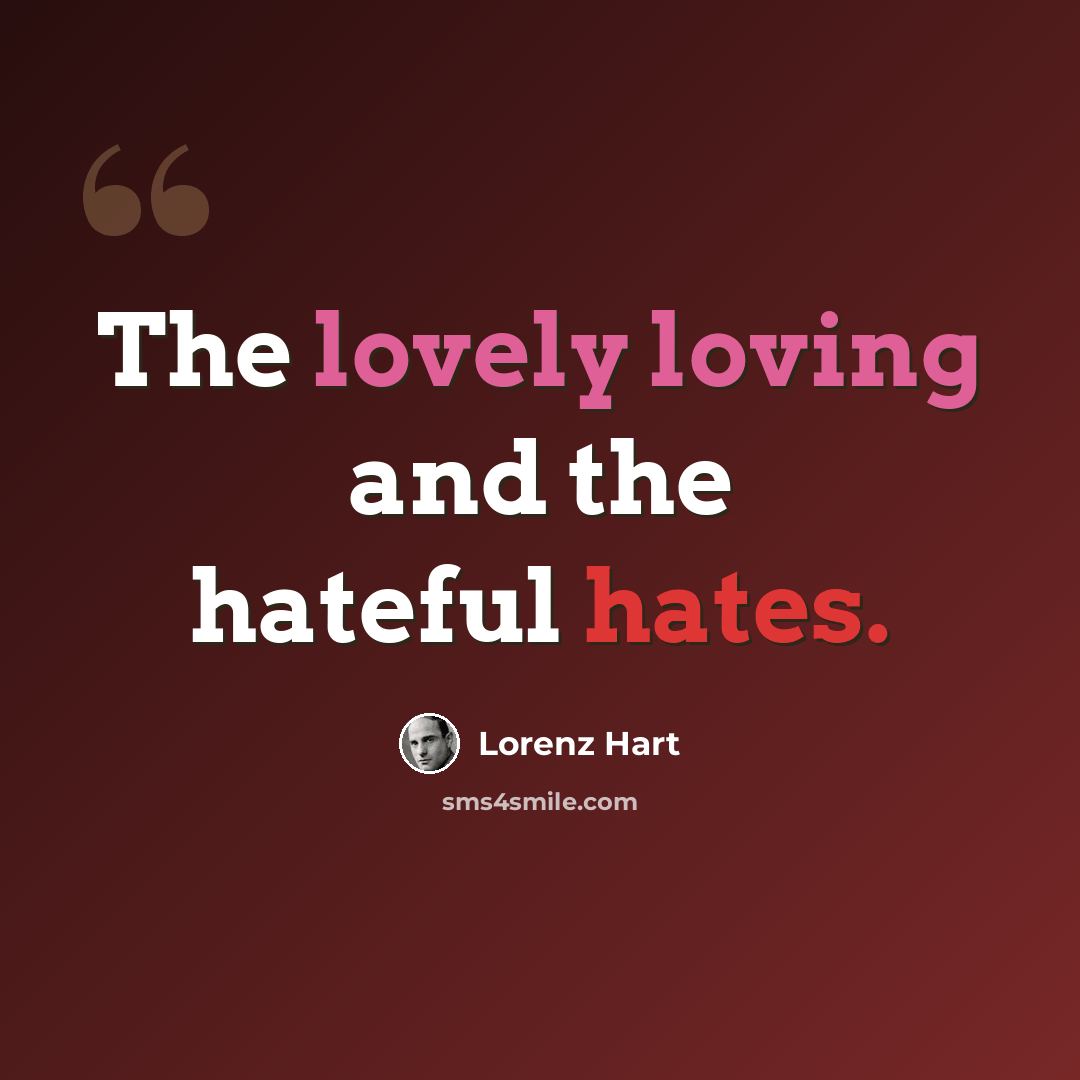 “The lovely loving and the hateful hates.” quote by Lorenz Hart