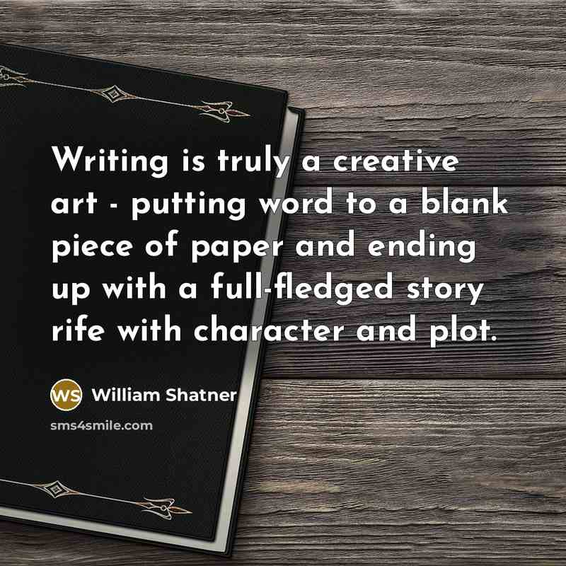 “Writing is truly a creative art - putting word to a blank piece of paper and ending up with a full-fledged story rife with character and plot.” quote by William Shatner