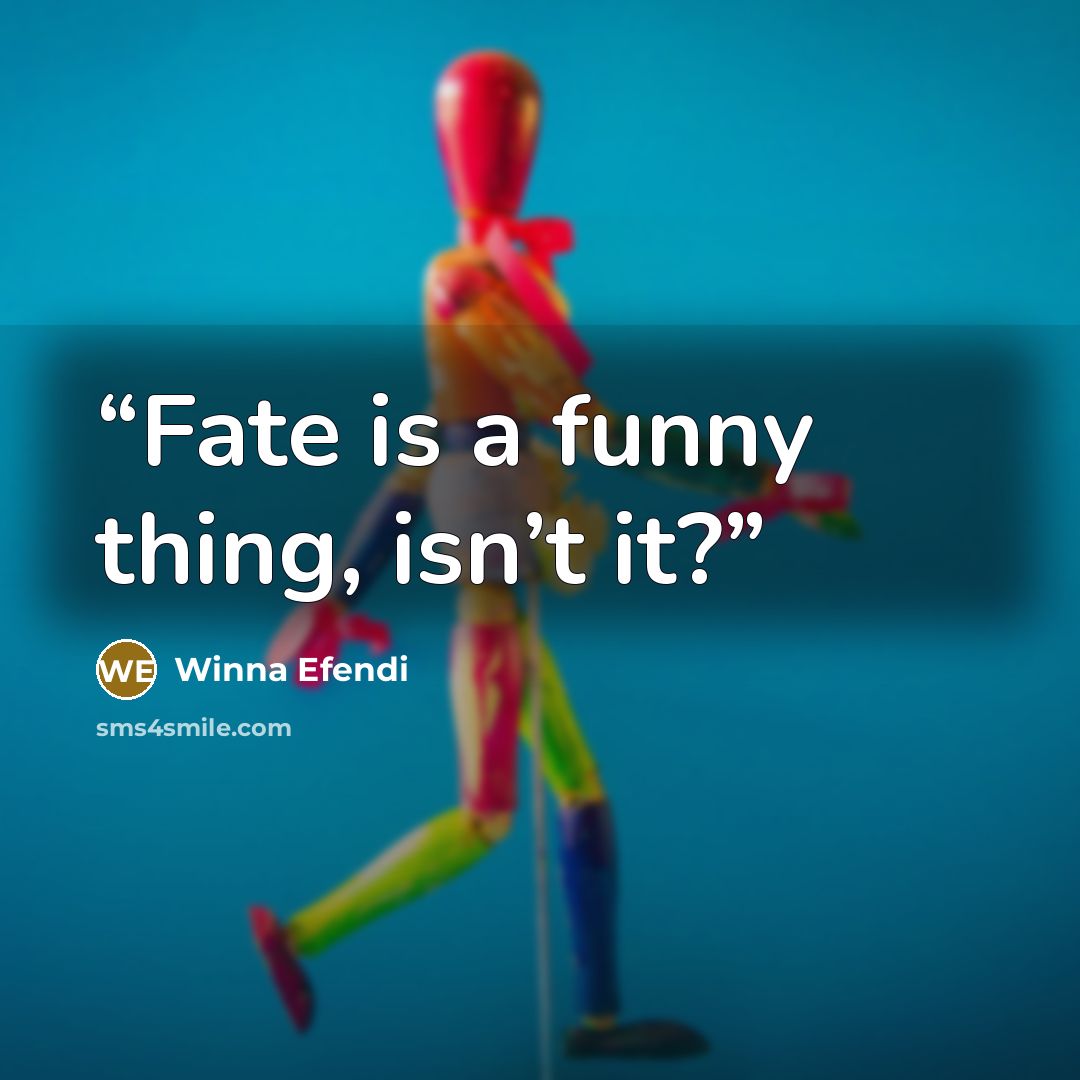 “Fate is a funny thing, isn’t it?” quote by Winna Efendi