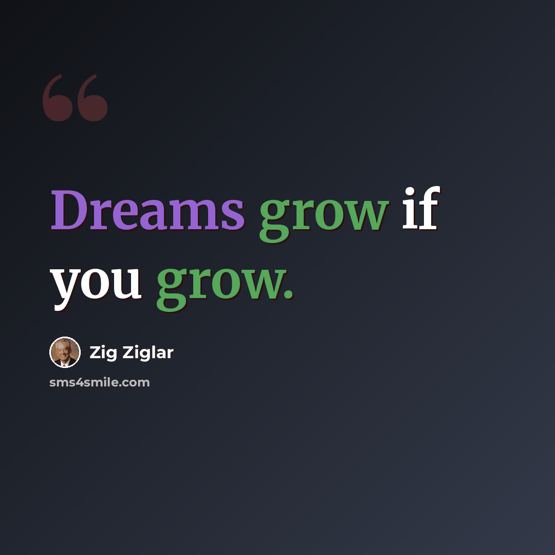 “Dreams grow if you grow.” quote by Zig Ziglar