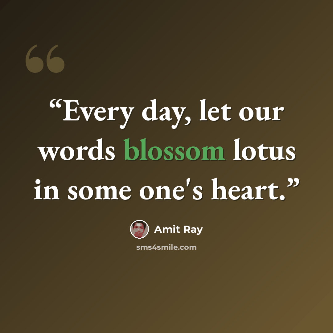 “Every day, let our words blossom lotus in some one's heart.” quote by Amit Ray