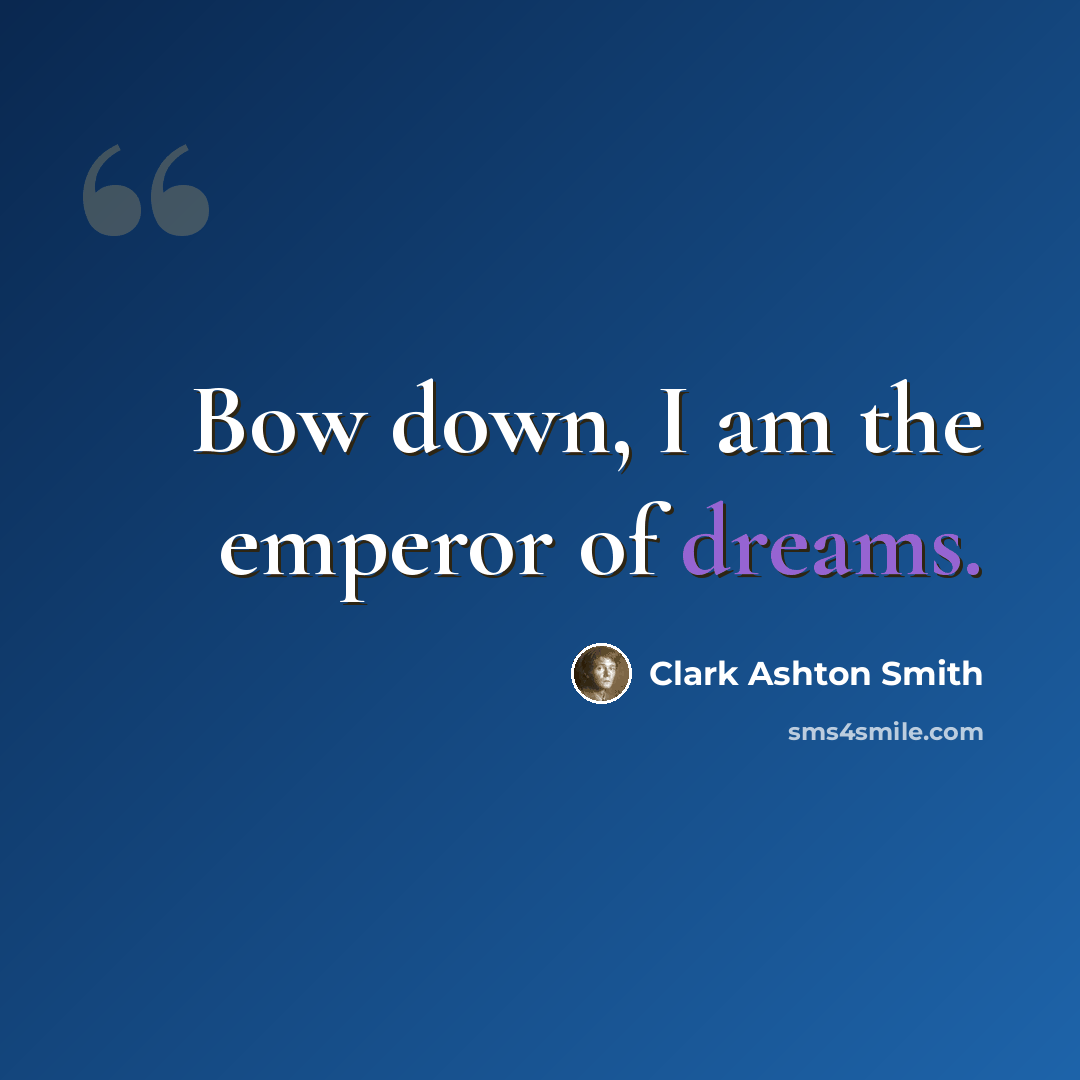 “Bow down, I am the emperor of dreams.” quote by Clark Ashton Smith