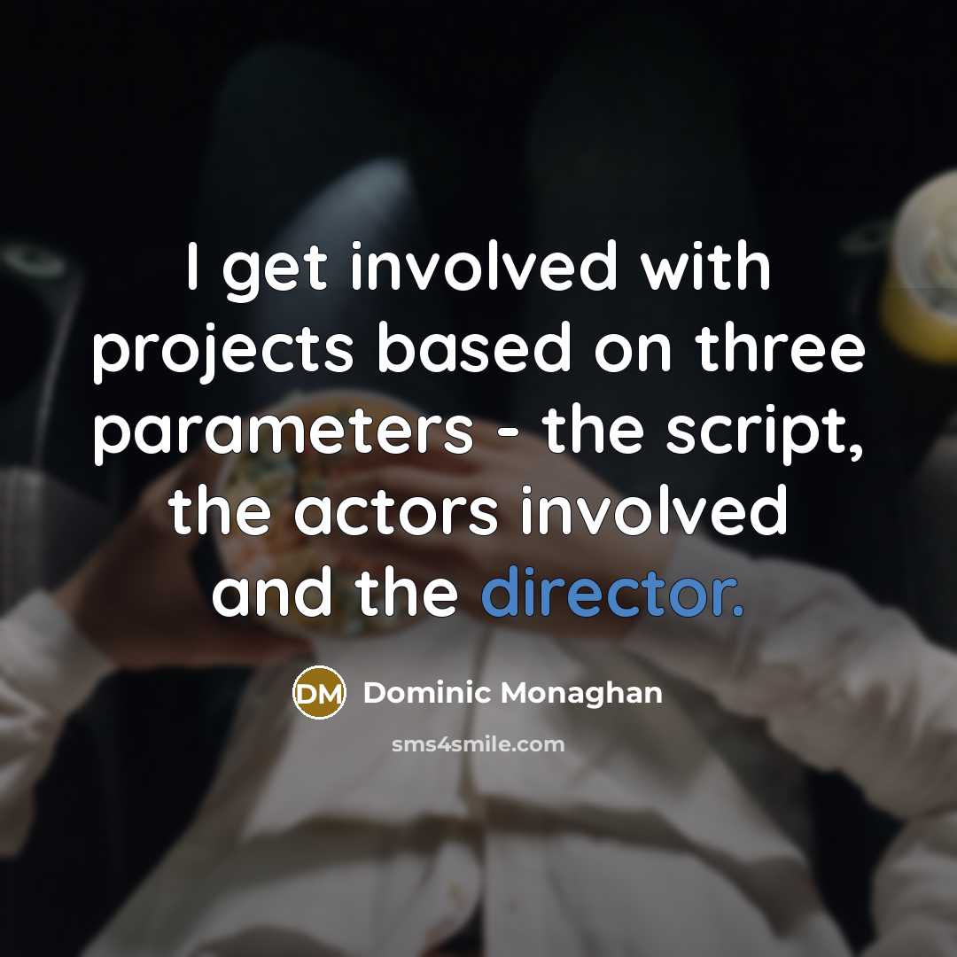 “I get involved with projects based on three parameters - the script, the actors involved and the director.” quote by Dominic Monaghan