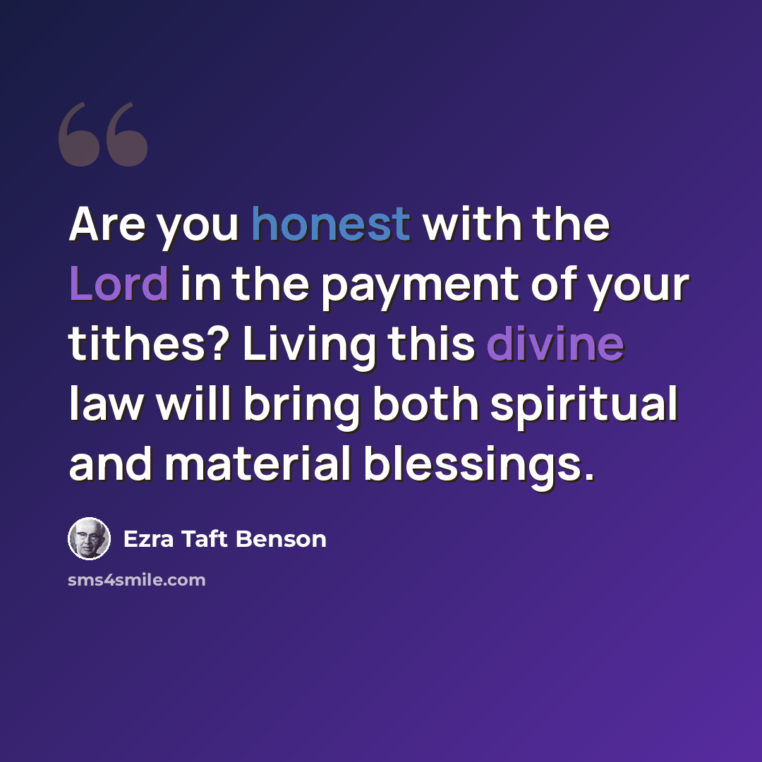 “Are you honest with the Lord in the payment of your tithes? Living this divine law will bring both spiritual and material blessings.” quote by Ezra Taft Benson