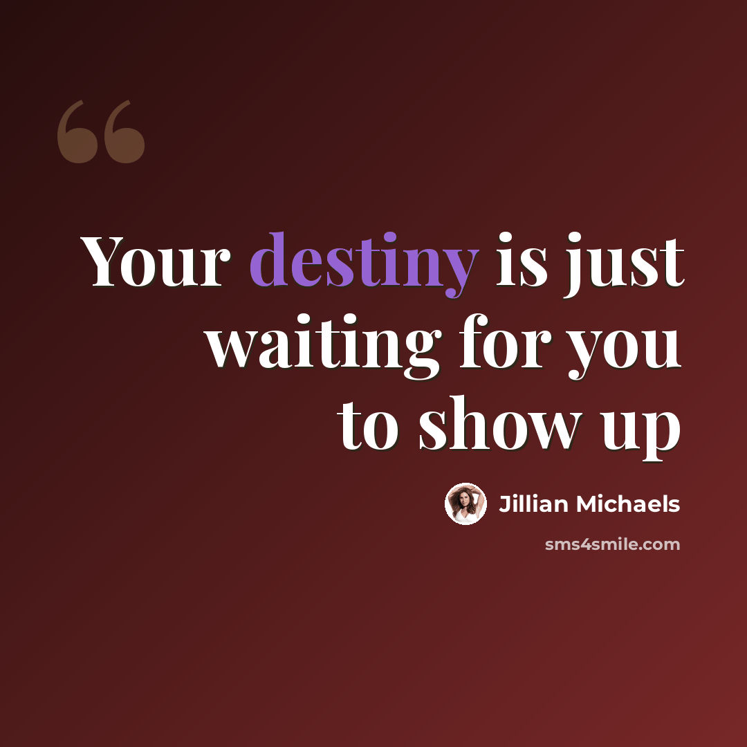 “Your destiny is just waiting for you to show up” quote by Jillian Michaels
