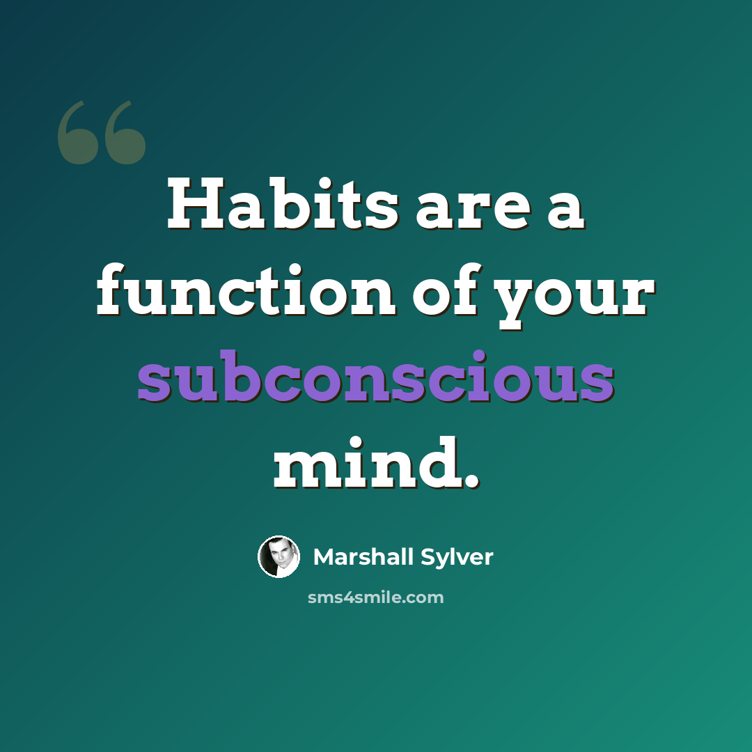 “Habits are a function of your subconscious mind.” quote by Marshall Sylver