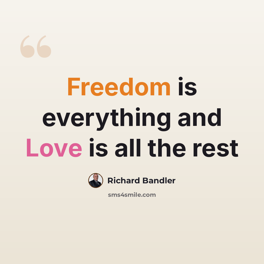 “Freedom is everything and Love is all the rest” quote by Richard Bandler